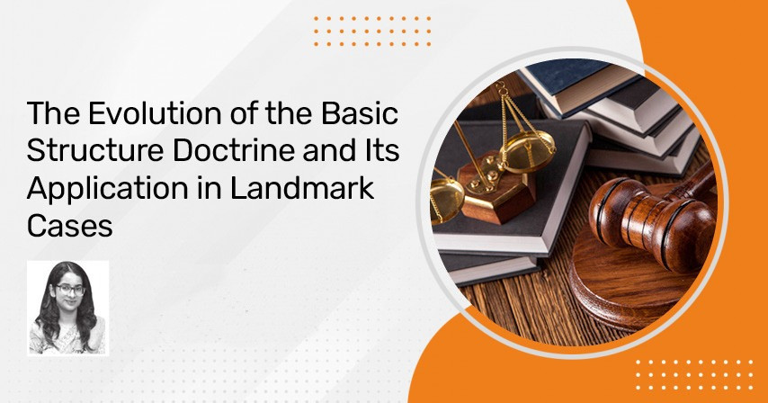 The Evolution of the Basic Structure Doctrine and Its Application in Landmark Cases